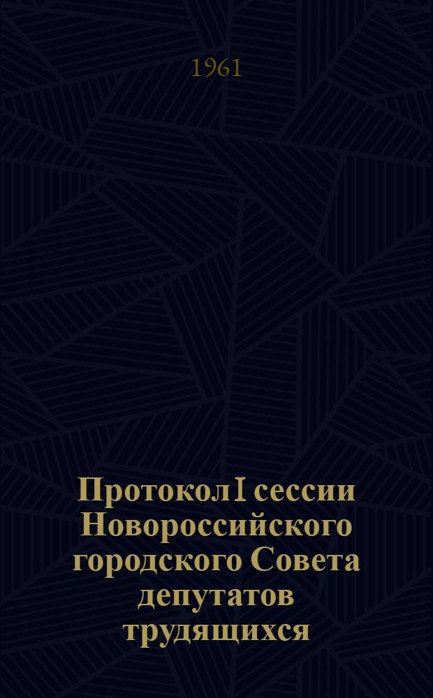 Протокол I сессии Новороссийского городского Совета депутатов трудящихся (восьмого созыва) 9 марта 1961 года