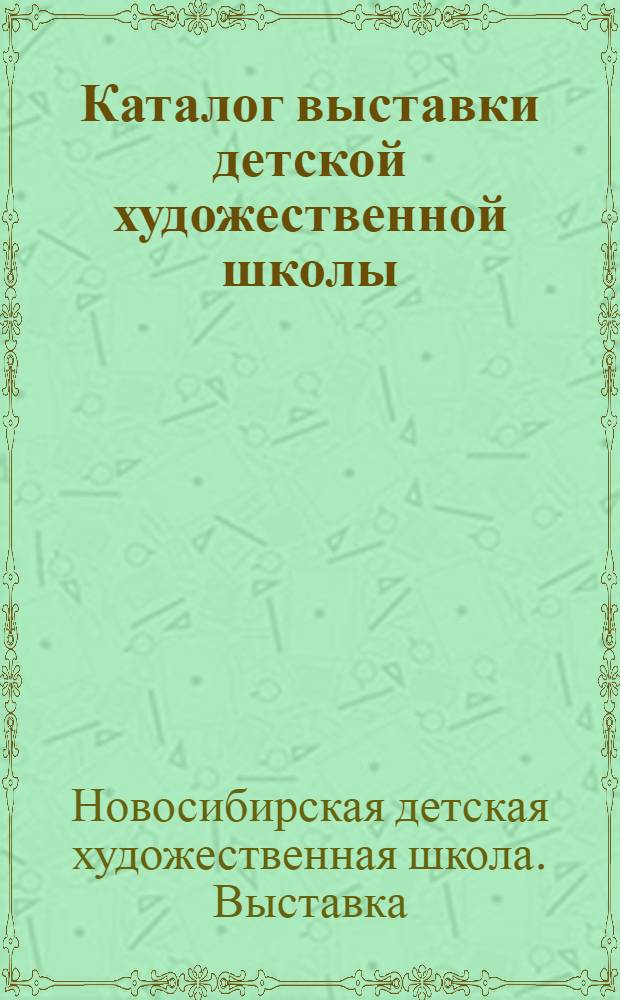 Каталог выставки детской художественной школы : (Посвящается 50-летию ВЛКСМ)