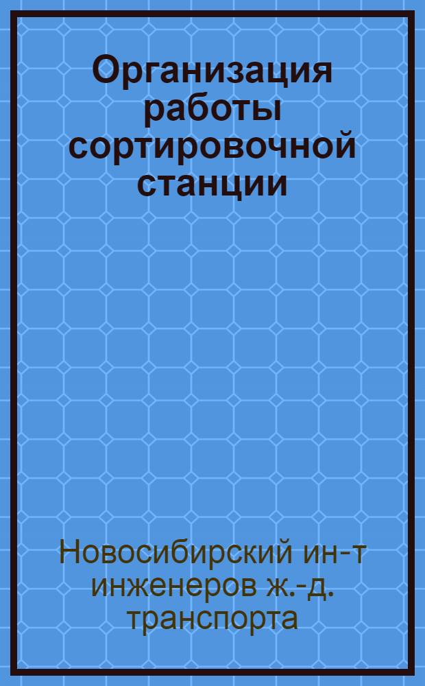 Организация работы сортировочной станции : (Метод. пособие к курсовому проекту для студентов НИИЖТа)