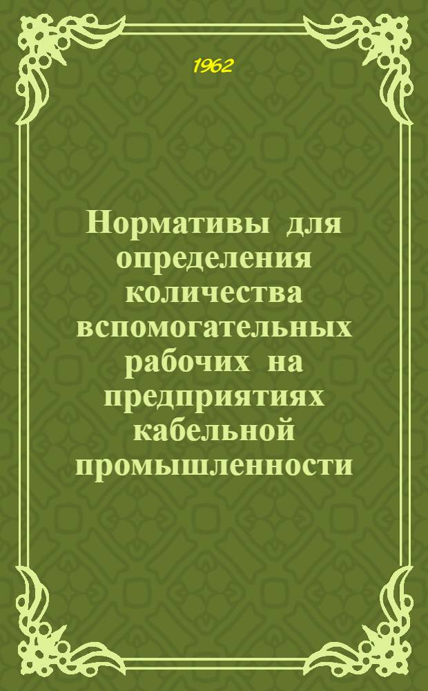 Нормативы для определения количества вспомогательных рабочих [на предприятиях кабельной промышленности]