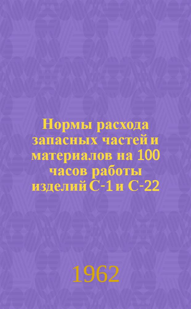 Нормы расхода запасных частей и материалов на 100 часов работы изделий С-1 и С-22