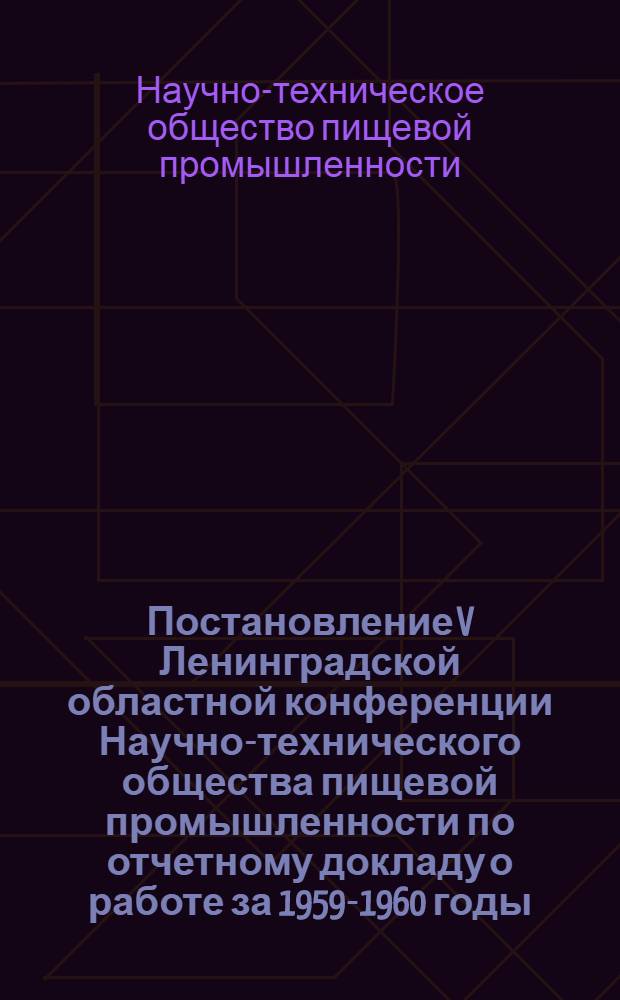 Постановление V Ленинградской областной конференции Научно-технического общества пищевой промышленности по отчетному докладу о работе за 1959-1960 годы. г. Ленинград. 18 апреля 1961 г.