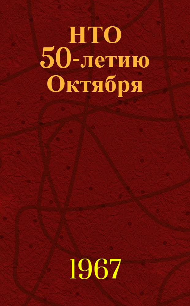 НТО 50-летию Октября : Информ. бюллетень о деятельности науч.-техн. о-в Иркут. обл