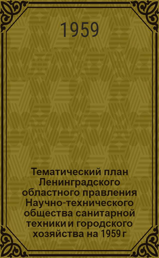 Тематический план Ленинградского областного правления Научно-технического общества санитарной техники и городского хозяйства на 1959 г.