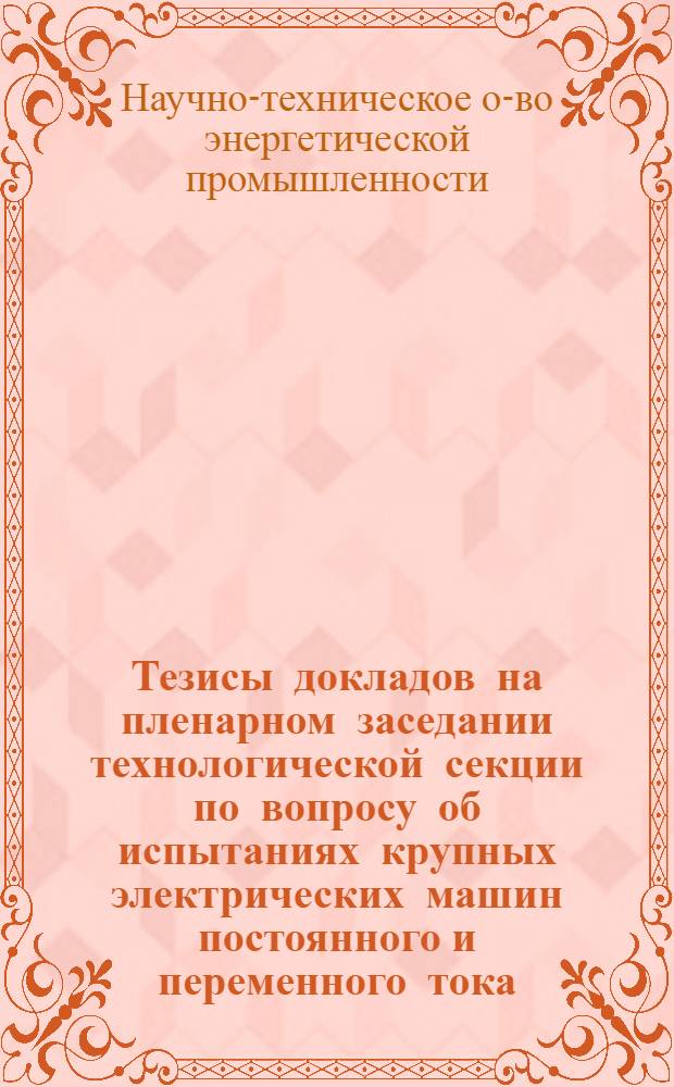 Тезисы докладов на пленарном заседании технологической секции по вопросу об испытаниях крупных электрических машин постоянного и переменного тока, турбогенераторов и гидрогенераторов