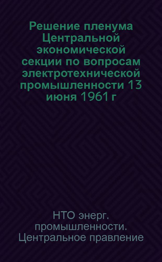 Решение пленума Центральной экономической секции по вопросам электротехнической промышленности 13 июня 1961 г.