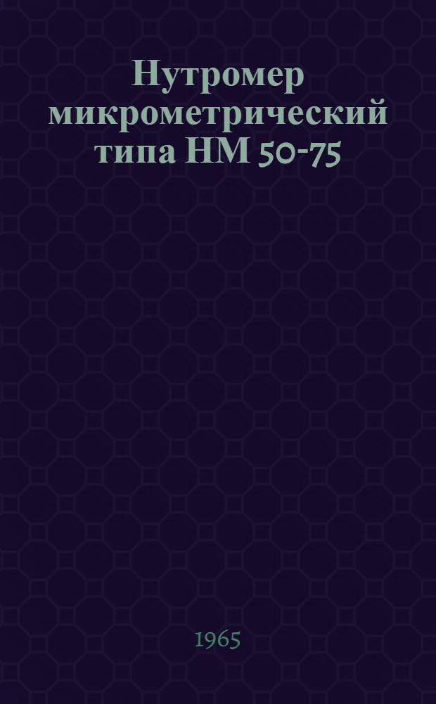 Нутромер микрометрический типа НМ 50-75 : Инструкция по эксплуатации