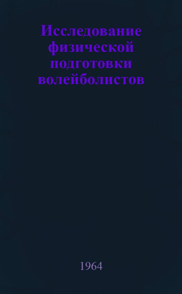 Исследование физической подготовки волейболистов : Автореферат дис. на соискание учен. степени кандидата пед. наук