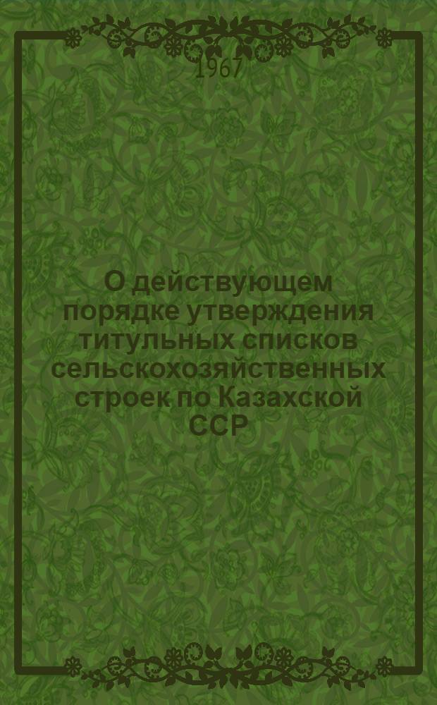 О действующем порядке утверждения титульных списков сельскохозяйственных строек по Казахской ССР, осуществляемых за счет централизованных капитальных вложений и нецентрализованных источников : Справочная таблица