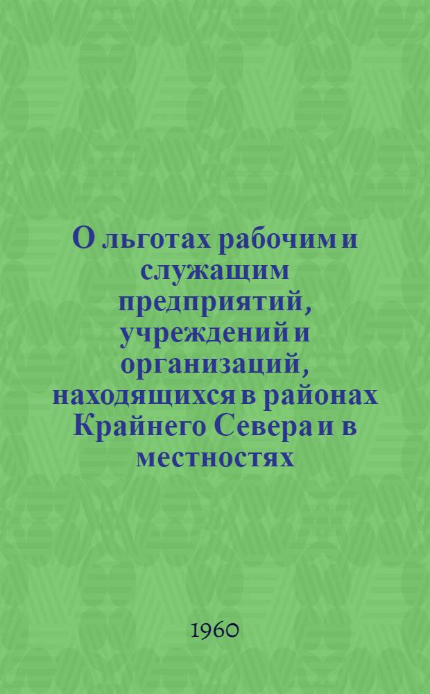 О льготах рабочим и служащим предприятий, учреждений и организаций, находящихся в районах Крайнего Севера и в местностях, приравненных к районам Крайнего Севера : Сборник материалов