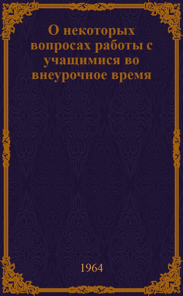 О некоторых вопросах работы с учащимися во внеурочное время : Методические рекомендации
