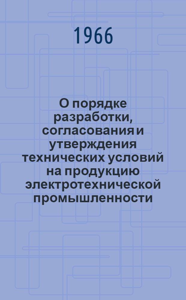 О порядке разработки, согласования и утверждения технических условий на продукцию электротехнической промышленности : Начальникам гл. упр., руководителям предприятий и организаций..