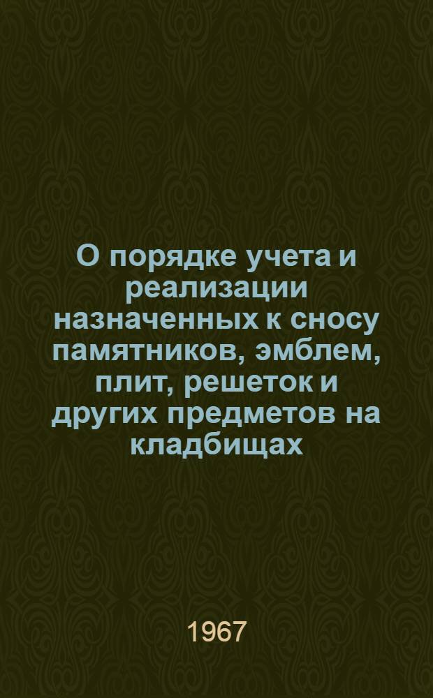 О порядке учета и реализации назначенных к сносу памятников, эмблем, плит, решеток и других предметов на кладбищах