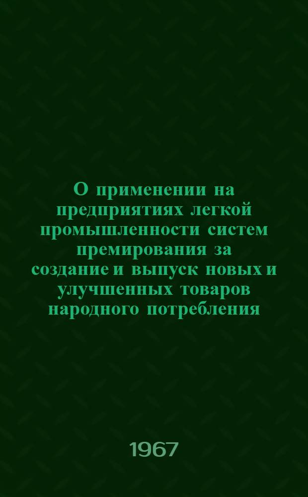 О применении на предприятиях легкой промышленности систем премирования за создание и выпуск новых и улучшенных товаров народного потребления : Информ. письмо : Начальникам гл. управлений, руководителям предприятий и организаций М-ва легкой пром-сти РСФСР