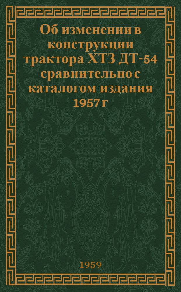 Об изменении в конструкции трактора ХТЗ ДТ-54 сравнительно с каталогом издания 1957 г.