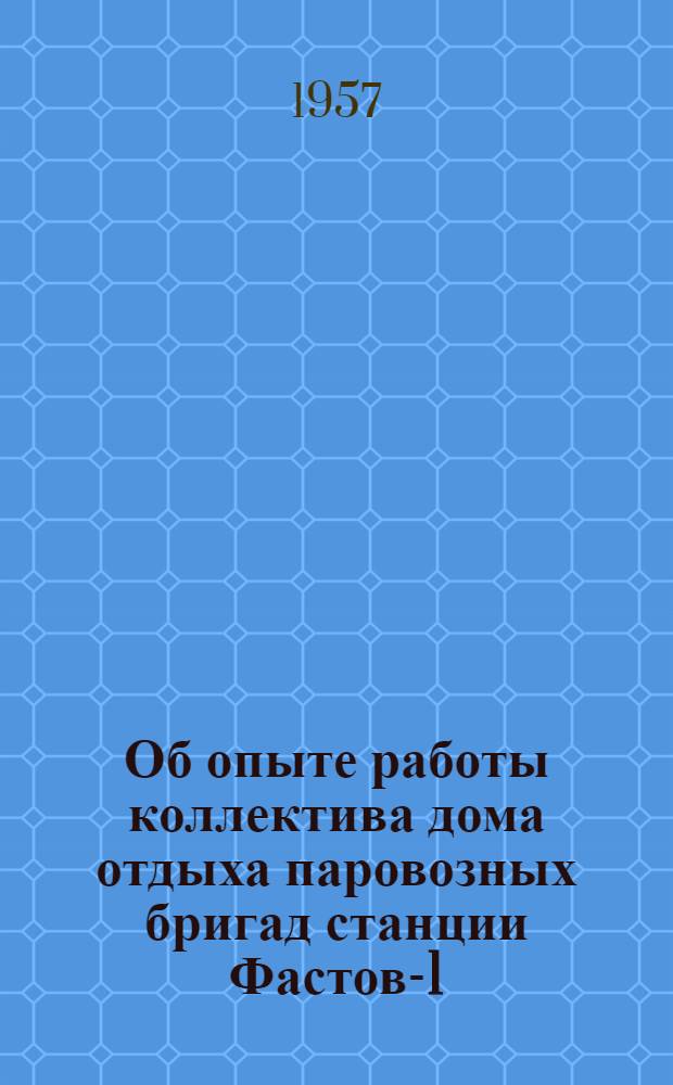 Об опыте работы коллектива дома отдыха паровозных бригад станции Фастов-1 : Информ. письмо