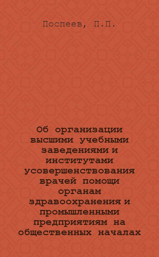 Об организации высшими учебными заведениями и институтами усовершенствования врачей помощи органам здравоохранения и промышленными предприятиям на общественных началах : Метод. письмо