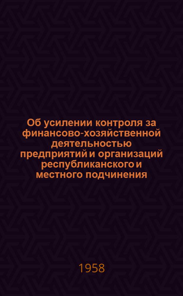 Об усилении контроля за финансово-хозяйственной деятельностью предприятий и организаций республиканского и местного подчинения : Метод. указания