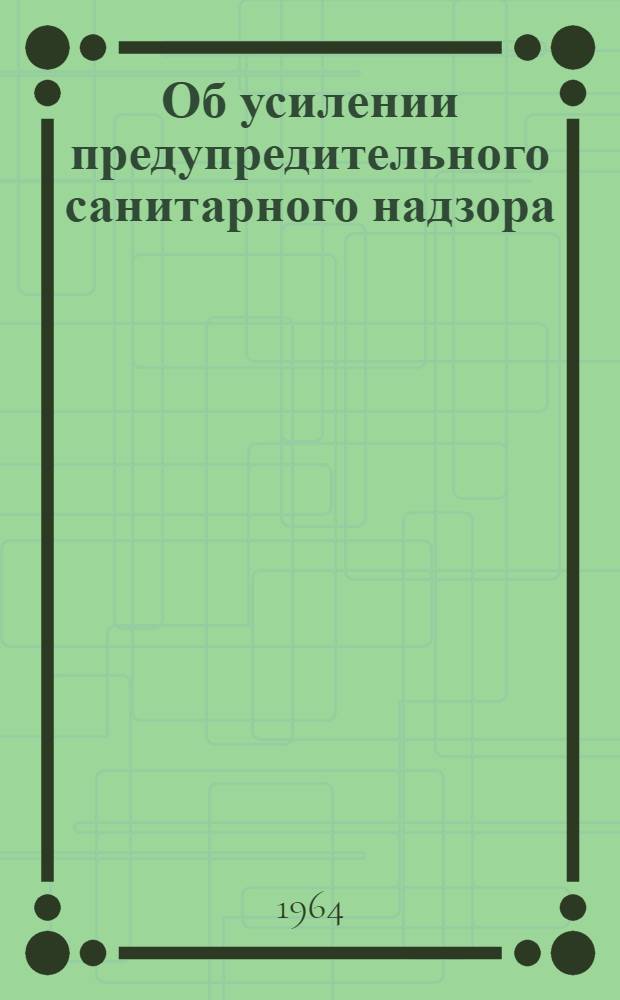 Об усилении предупредительного санитарного надзора : Письмо М-ва здрав. РСФСР гл. сан. врачам АССР, краев, областей, бассейнов, г.г. Москвы и Ленинграда