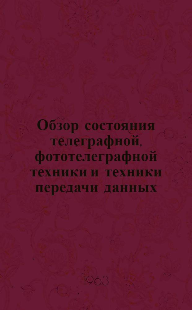Обзор состояния телеграфной, фототелеграфной техники и техники передачи данных (по материалам иностранной литературы за 1962 г.)