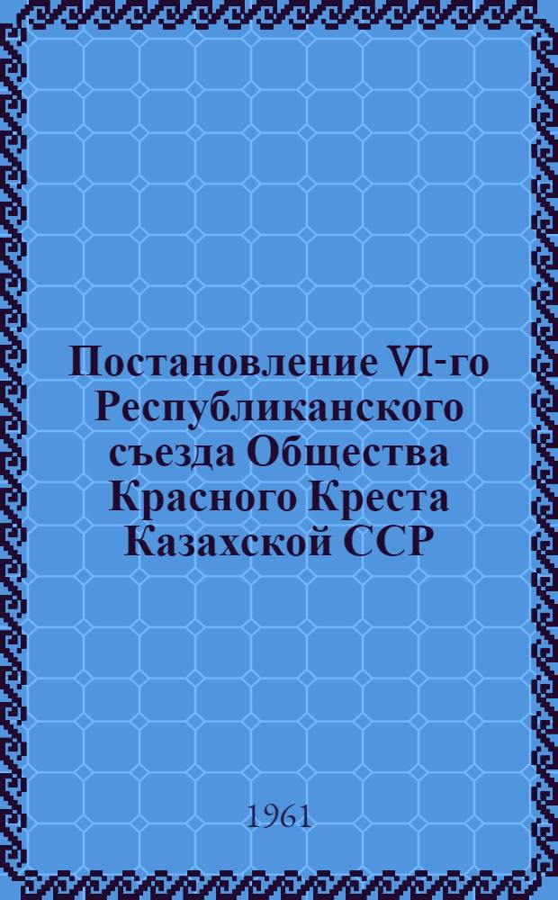 Постановление VI-го Республиканского съезда Общества Красного Креста Казахской ССР