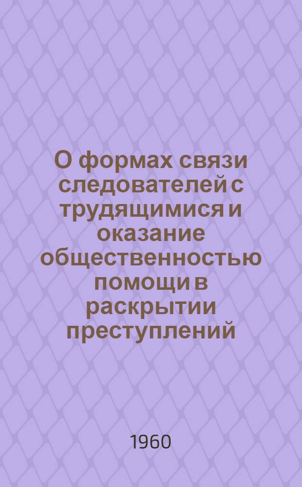 О формах связи следователей с трудящимися и оказание общественностью помощи в раскрытии преступлений