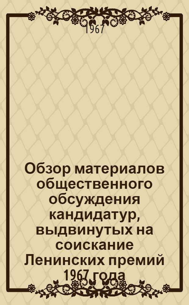 Обзор материалов общественного обсуждения кандидатур, выдвинутых на соискание Ленинских премий 1967 года : Апрельская сессия