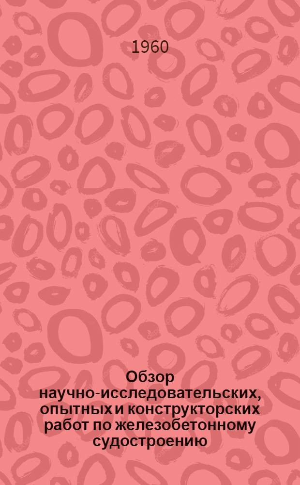 Обзор научно-исследовательских, опытных и конструкторских работ по железобетонному судостроению