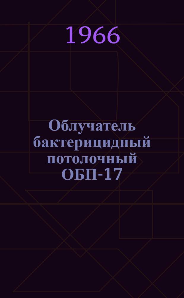 Облучатель бактерицидный потолочный ОБП-17 : МРТУ 42-1445-63 : Инструкция и паспорт