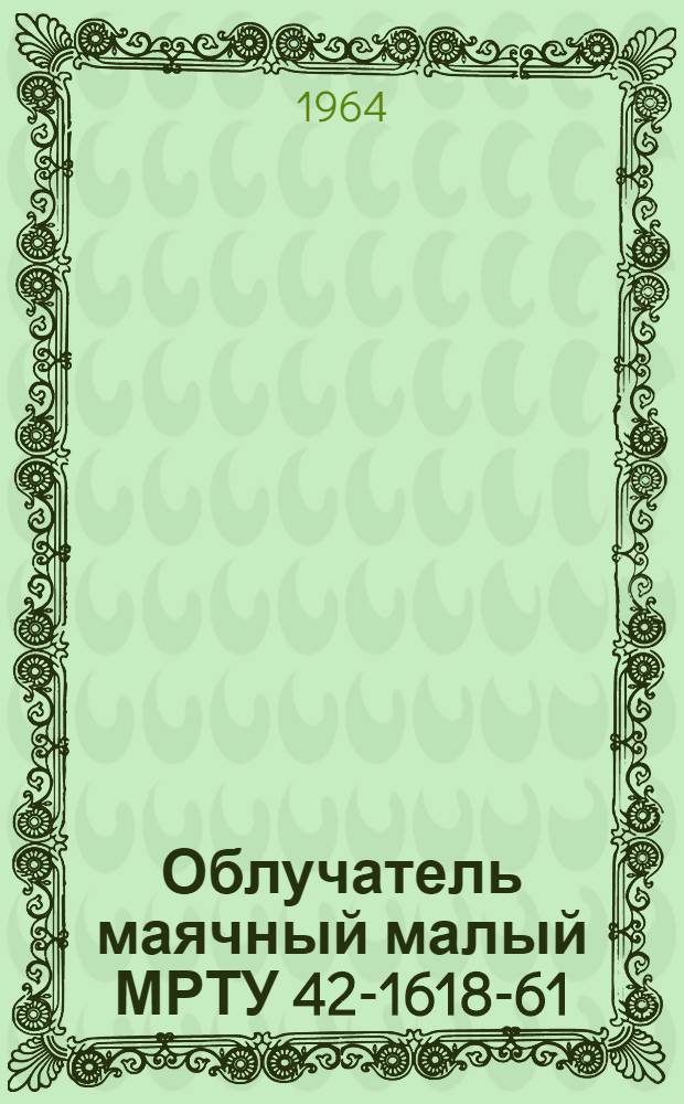 Облучатель маячный малый МРТУ 42-1618-61 : Инструкция и паспорт