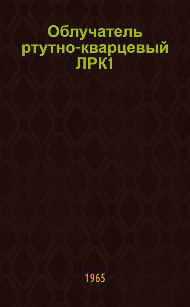 Облучатель ртутно-кварцевый ЛРК1 : Инструкция по эксплуатации