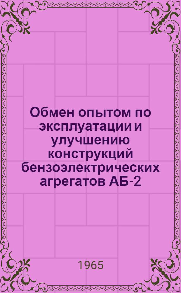 Обмен опытом по эксплуатации и улучшению конструкций бензоэлектрических агрегатов АБ-2-Т/230, АБ-4-Т/230 и нового электрифицированного инструмента : (Конспекты докладов на техн. конференции)
