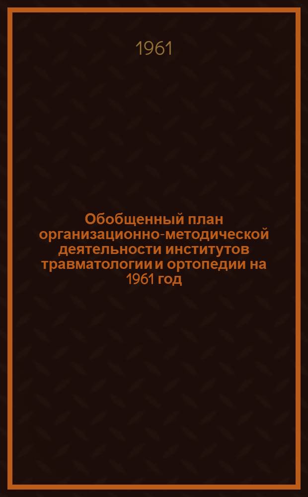 Обобщенный план организационно-методической деятельности институтов травматологии и ортопедии на 1961 год