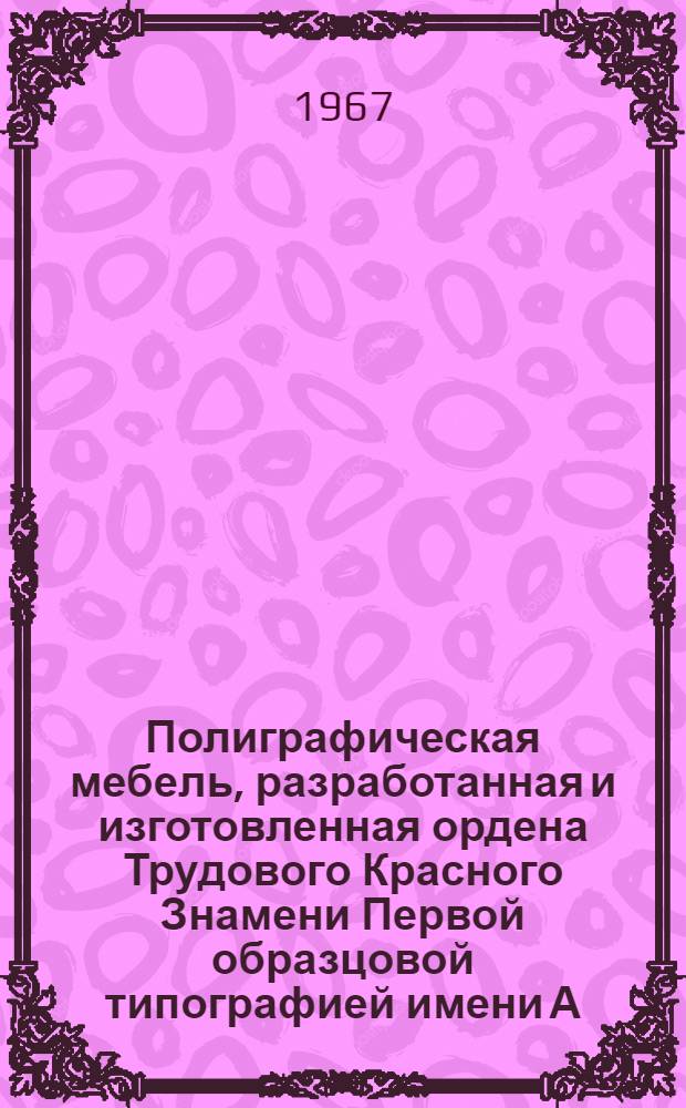 Полиграфическая мебель, разработанная и изготовленная ордена Трудового Красного Знамени Первой образцовой типографией имени А.А. Жданова : Каталог