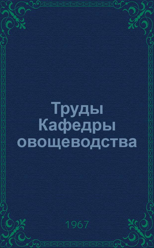 Труды Кафедры овощеводства : Вып. -