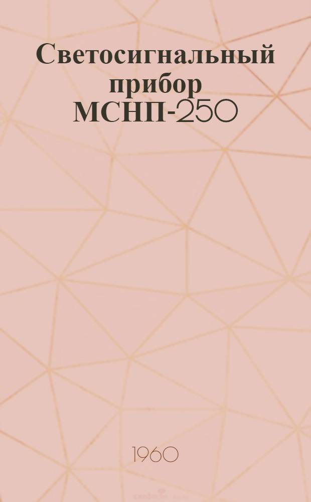 Светосигнальный прибор МСНП-250 : (Описание и инструкция по эксплуатации)