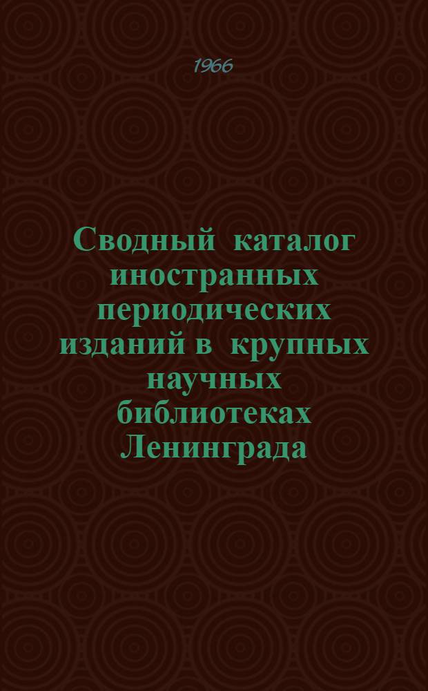 Сводный каталог иностранных периодических изданий в крупных научных библиотеках Ленинграда. Биологические науки. Медицинские науки. Физкультура и спорт. Сельское хозяйство