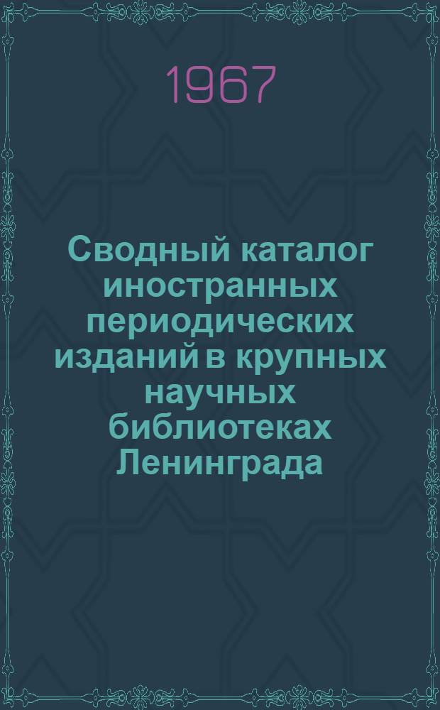 Сводный каталог иностранных периодических изданий в крупных научных библиотеках Ленинграда. Филологические науки. Художественная литература. Искусство. Искусствознание