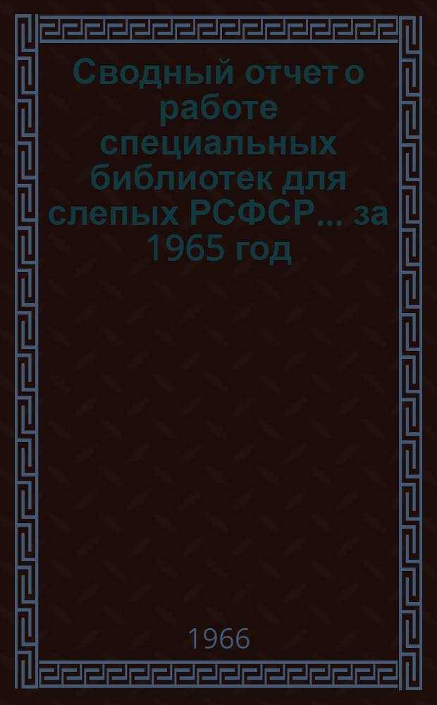 Сводный отчет о работе специальных библиотек для слепых РСФСР... ... за 1965 год