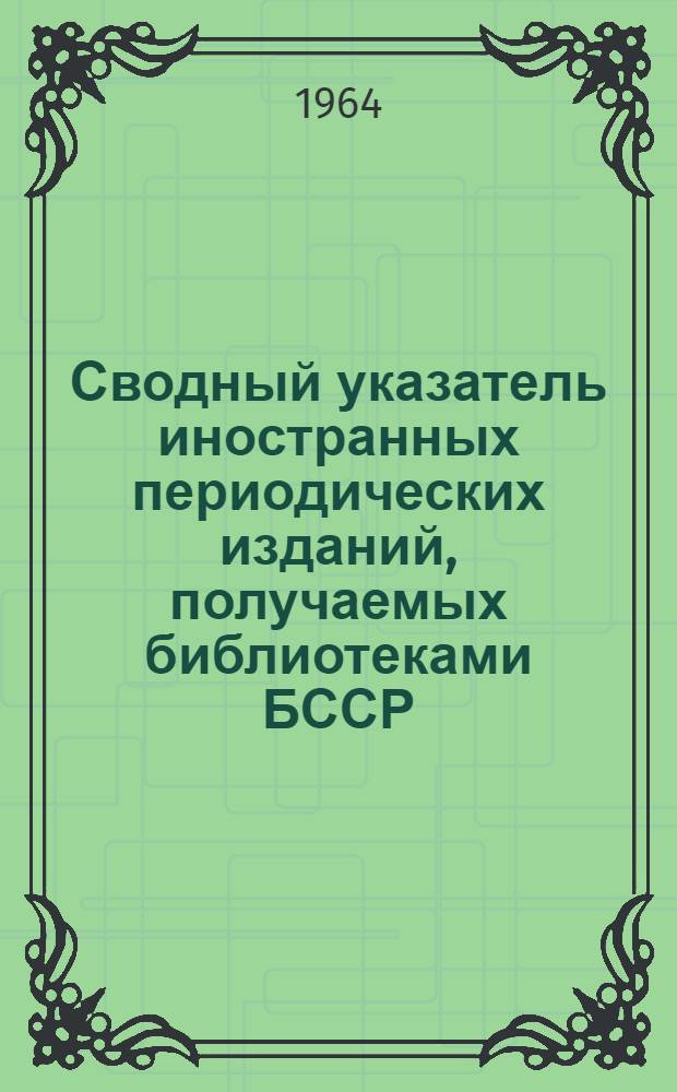 Сводный указатель иностранных периодических изданий, получаемых библиотеками БССР