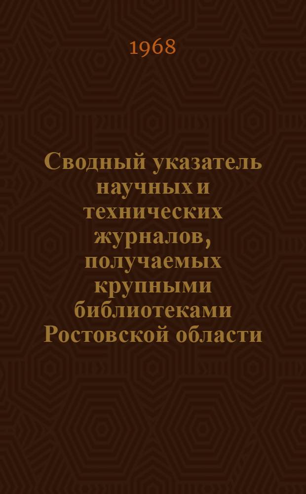 Сводный указатель научных и технических журналов, получаемых крупными библиотеками Ростовской области