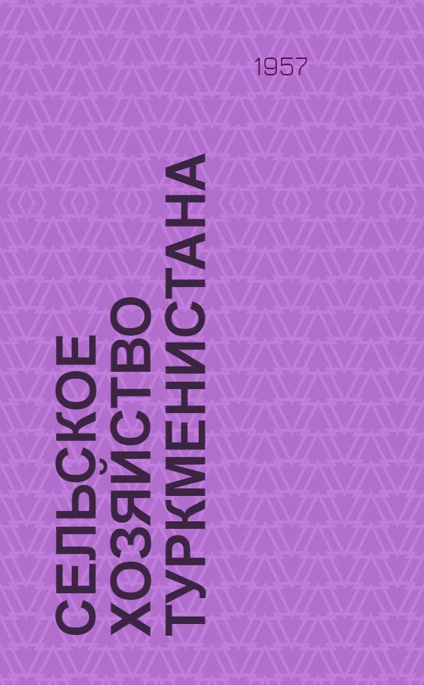Сельское хозяйство Туркменистана : Двухмес. науч.-произв. журн. М-ва с. х. Туркменской ССР