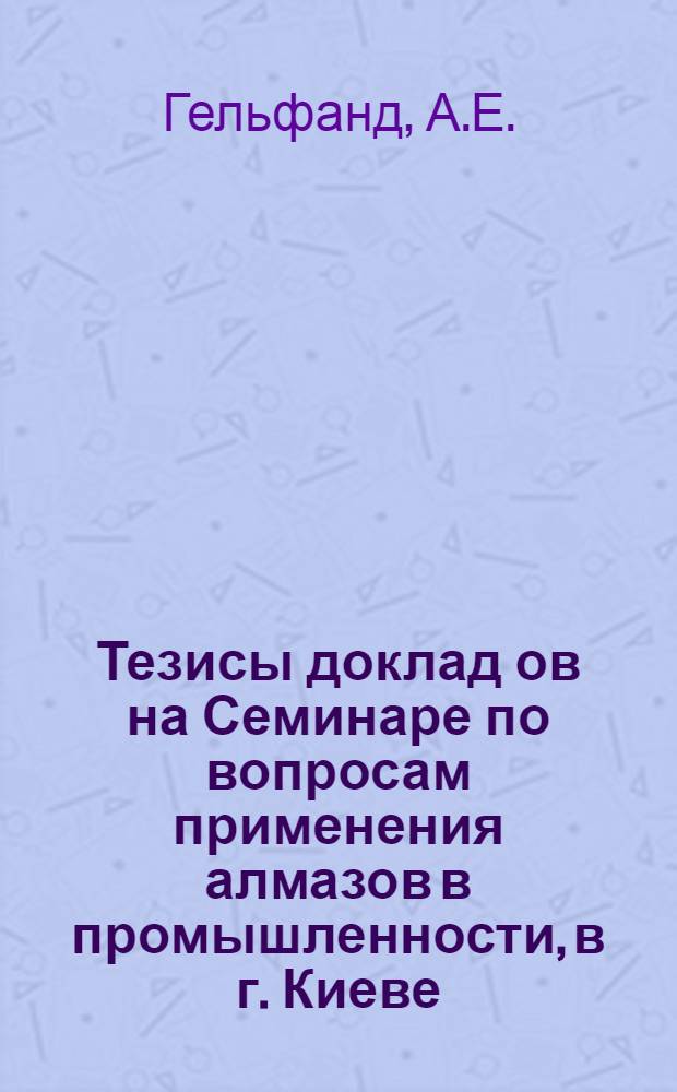 Тезисы доклад[ов] на Семинаре по вопросам применения алмазов в промышленности, в г. Киеве, 24 февраля 1960 г : Вып. 1-. Вып. 2 : Алмазная обработка твердосплавных вырубных штампов