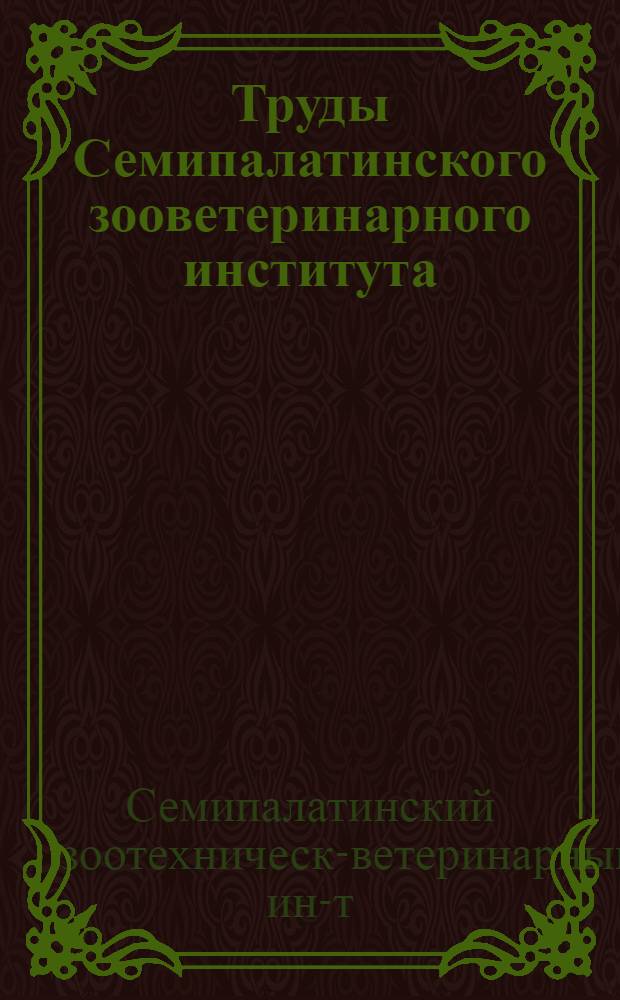 Труды Семипалатинского зооветеринарного института : Вып. 1-