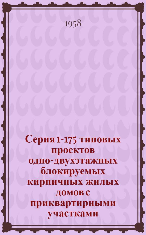 Серия 1-175 типовых проектов одно-двухэтажных блокируемых кирпичных жилых домов с приквартирными участками (с вариантом стен из легкобетонных камней)