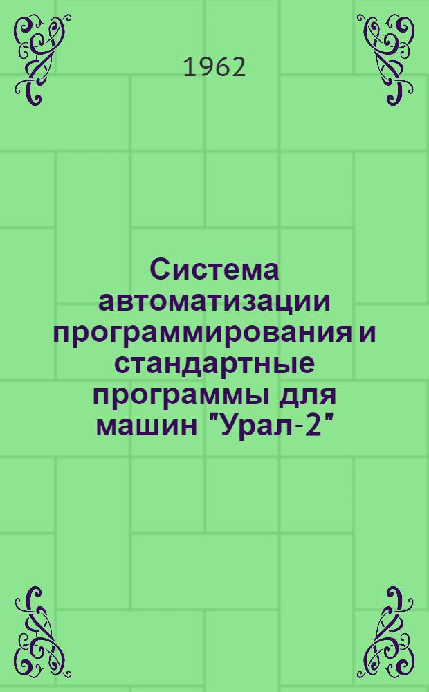 Система автоматизации программирования и стандартные программы для машин "Урал-2", "Урал-3" и "Урал-4" : Вып. 1-