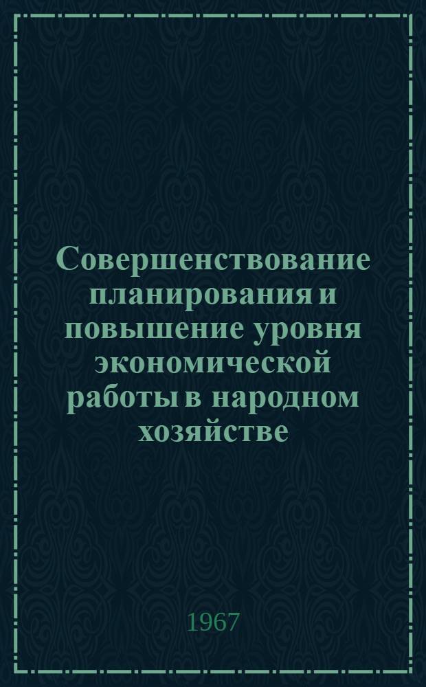 Совершенствование планирования и повышение уровня экономической работы в народном хозяйстве : Тезисы докладов Респ. совещания экономистов Секция [1]-. Секция [6] : Совершенствование народнохозяйственного планирования и материально-технического снабжения