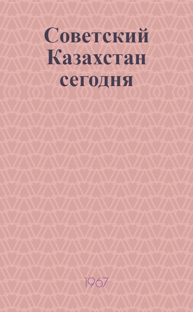 Советский Казахстан сегодня : Информ. бюллетень Каз. о-ва дружбы и культ. связи с зарубеж. странами