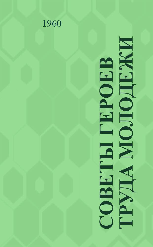 Советы Героев Труда молодежи : [1-7]. [1] : О наших колхозных людях