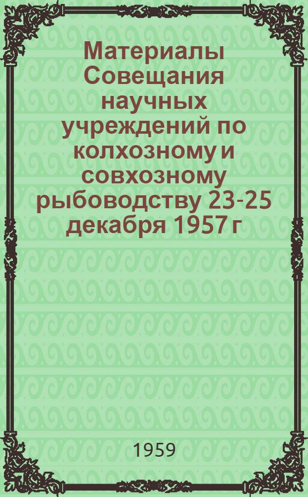 Материалы Совещания научных учреждений по колхозному и совхозному рыбоводству 23-25 декабря 1957 г. Ч. 2